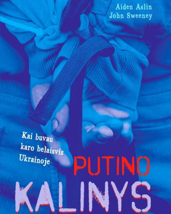 Putino kalinys. Kai buvau karo belaisviu Ukrainoje