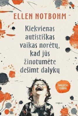 Kiekvienas autistiškas vaikas norėtų, kad jūs žinotumėte dešimt dalykų