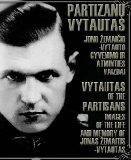 Partizanų Vytautas. Jono Žemaičio-Vytauto gyvenimo ir atminties vaizdai